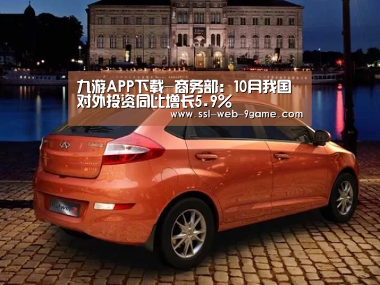 九游APP下载-商务部:10月我国对外投资同比增长5.9%(图2) 九游游戏