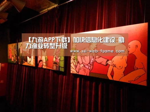 【九游APP下载】加快信息化建设 助力渔业转型升级(图1) 九游游戏中心