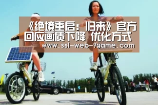 《绝境重启:归来》官方回应画质下降 优化方式不同|九游游戏中心(图2) 九游游戏中心