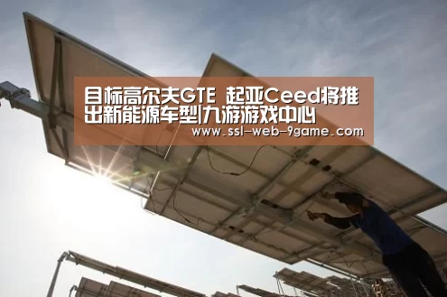 目标高尔夫GTE 起亚Ceed将推出新能源车型|九游游戏中心(图2) 九游APP下载