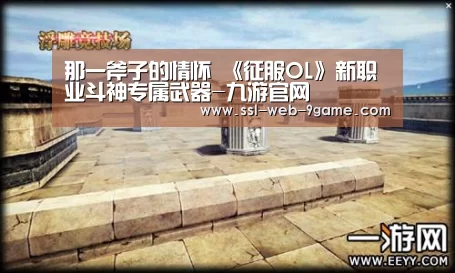 那一斧子的情怀 《征服OL》新职业斗神专属武器-九游官网(图2) 九游官网